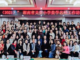 “国培计划(2021)”湖南省吴芬小学数学名师工作坊线下主题研修班正式开班