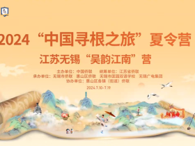 走进中国华侨国际文化交流基地,感知吴地文化魅力 |2024“中国寻根之旅”江苏无锡“吴韵江南”营赴梁溪区研学