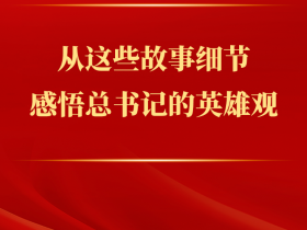 从这些故事细节感悟总书记的英雄观